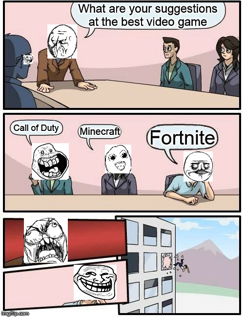 Boardroom Meeting Suggestion Meme | What are your suggestions at the best video game; Call of Duty; Minecraft; Fortnite | image tagged in memes,boardroom meeting suggestion | made w/ Imgflip meme maker