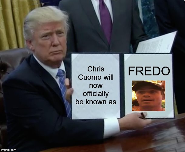 Trump Bill Signing | FREDO; Chris Cuomo will now officially be known as | image tagged in memes,trump bill signing | made w/ Imgflip meme maker