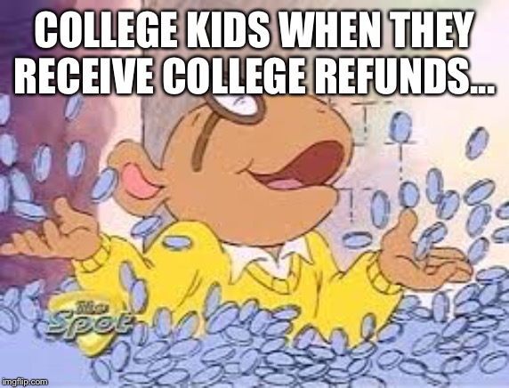 Arthur | COLLEGE KIDS WHEN THEY RECEIVE COLLEGE REFUNDS... | image tagged in arthur | made w/ Imgflip meme maker