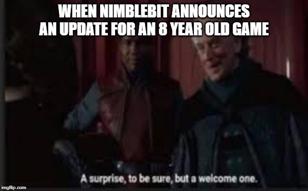 A surprise to be sure | WHEN NIMBLEBIT ANNOUNCES AN UPDATE FOR AN 8 YEAR OLD GAME | image tagged in a surprise to be sure | made w/ Imgflip meme maker