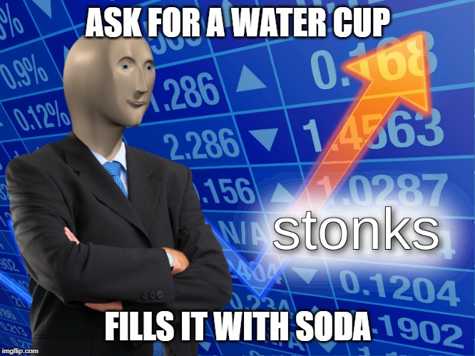 Lifehack | ASK FOR A WATER CUP; FILLS IT WITH SODA | image tagged in stonks,fun,funny,soda,thug life | made w/ Imgflip meme maker