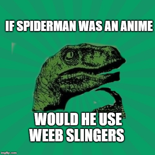 TrexWW3 | IF SPIDERMAN WAS AN ANIME; WOULD HE USE WEEB SLINGERS | image tagged in trexww3 | made w/ Imgflip meme maker