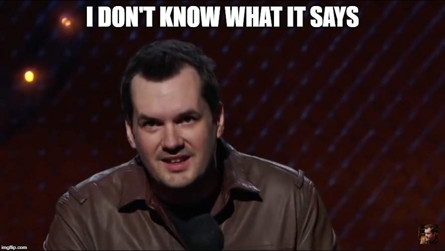 Jim Jefferies 1 | I DON'T KNOW WHAT IT SAYS | image tagged in jim jefferies 1 | made w/ Imgflip meme maker