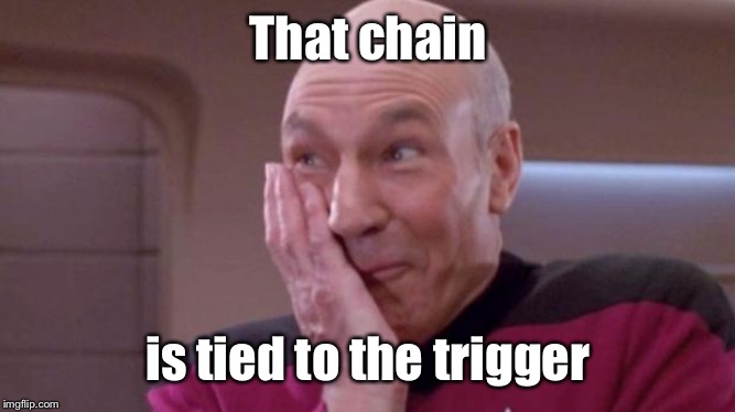 Picard giggle | That chain is tied to the trigger | image tagged in picard giggle | made w/ Imgflip meme maker