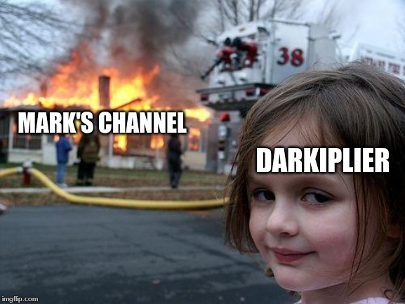 Disaster Girl Meme | DARKIPLIER; MARK'S CHANNEL | image tagged in memes,disaster girl | made w/ Imgflip meme maker