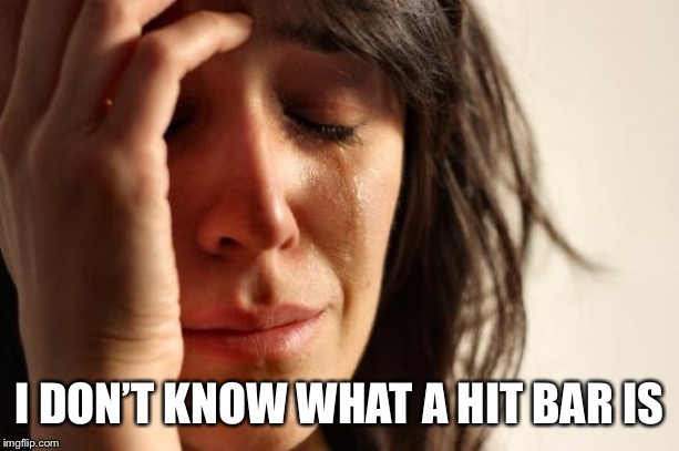 First World Problems Meme | I DON’T KNOW WHAT A HIT BAR IS | image tagged in memes,first world problems | made w/ Imgflip meme maker