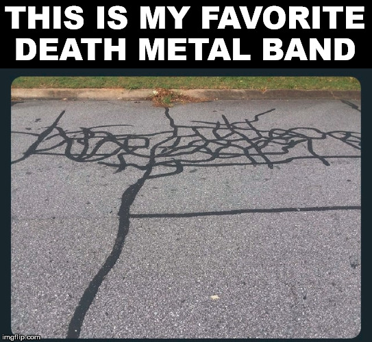 THIS IS MY FAVORITE DEATH METAL BAND | image tagged in heavy metal | made w/ Imgflip meme maker