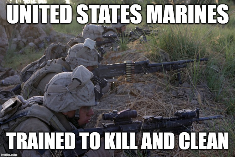 US Marines Training | UNITED STATES MARINES; TRAINED TO KILL AND CLEAN | image tagged in us marines,lol so funny,military,marines,funny memes,cleaning | made w/ Imgflip meme maker