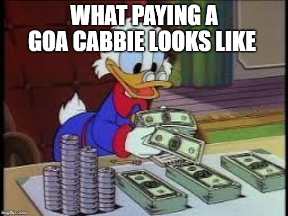 counting money | WHAT PAYING A GOA CABBIE LOOKS LIKE | image tagged in counting money | made w/ Imgflip meme maker