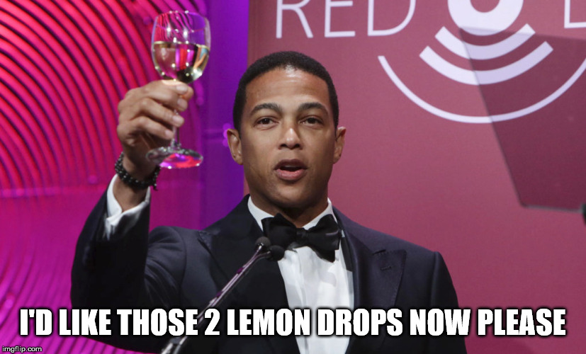 Whoops! | I'D LIKE THOSE 2 LEMON DROPS NOW PLEASE | image tagged in don lemon,trump,cnn,whoops,funny | made w/ Imgflip meme maker