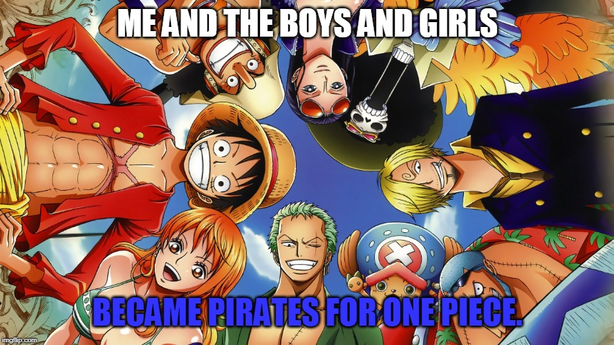 Me and the boys week - a Nixie.Knox and CravenMoordik event (Aug 19-25) | ME AND THE BOYS AND GIRLS; BECAME PIRATES FOR ONE PIECE. | image tagged in me and the boys,me and the boys week,nixieknox,cravenmoordik,one piece | made w/ Imgflip meme maker