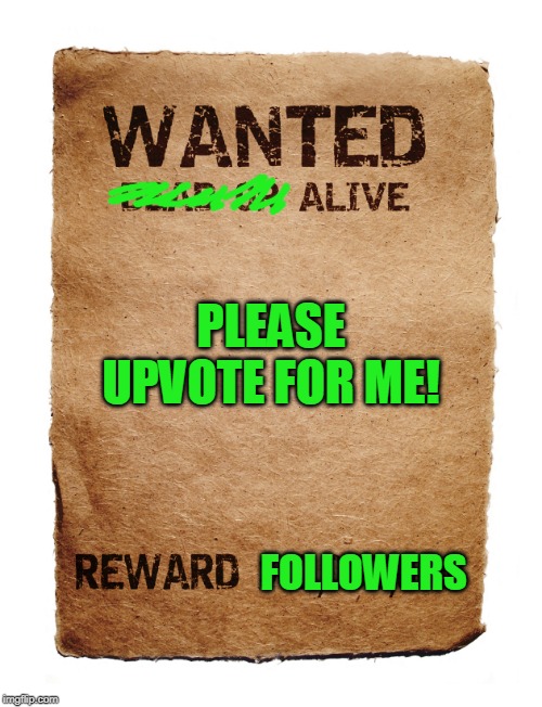 Wanted! Please upvote for me! | PLEASE UPVOTE FOR ME! FOLLOWERS | image tagged in wanted,upvote,please help me | made w/ Imgflip meme maker