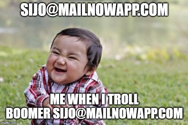 Evil Toddler Meme | SIJO@MAILNOWAPP.COM ME WHEN I TROLL BOOMER SIJO@MAILNOWAPP.COM | image tagged in memes,evil toddler | made w/ Imgflip meme maker