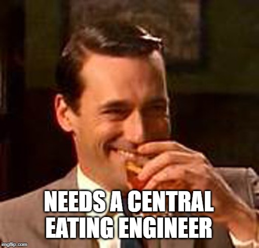 Jon Hamm mad men | NEEDS A CENTRAL EATING ENGINEER | image tagged in jon hamm mad men | made w/ Imgflip meme maker