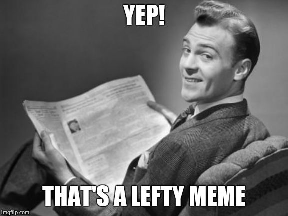 50's newspaper | YEP! THAT'S A LEFTY MEME | image tagged in 50's newspaper | made w/ Imgflip meme maker