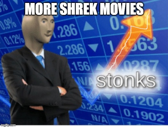 Stoinks | MORE SHREK MOVIES | image tagged in stoinks | made w/ Imgflip meme maker