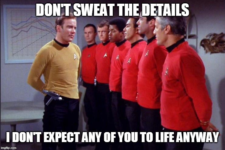 RedShirts | DON'T SWEAT THE DETAILS I DON'T EXPECT ANY OF YOU TO LIFE ANYWAY | image tagged in redshirts | made w/ Imgflip meme maker