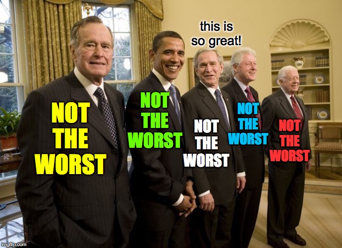 This is just my ranking.  Yours may be different. | this is so great! NOT THE WORST; NOT THE WORST; NOT THE WORST; NOT THE WORST; NOT THE WORST | image tagged in presidents of the usa,memes,not the worst | made w/ Imgflip meme maker