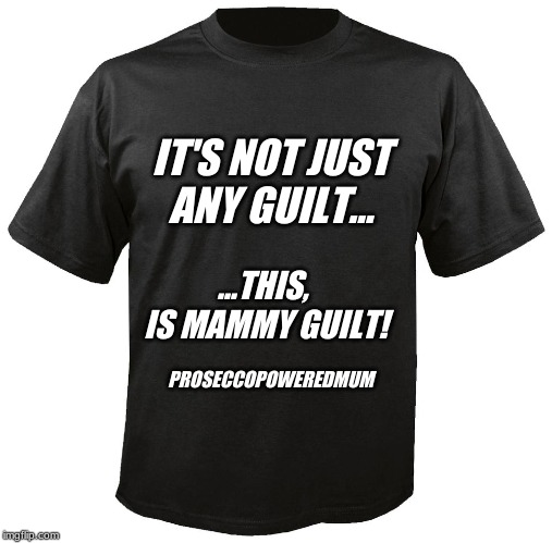 Blank T-Shirt | IT'S NOT JUST ANY GUILT... ...THIS, 
IS MAMMY GUILT! PROSECCOPOWEREDMUM | image tagged in blank t-shirt | made w/ Imgflip meme maker