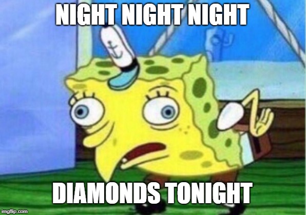 NIGHT NIGHT NIGHT DIAMONDS TONIGHT | image tagged in memes,mocking spongebob | made w/ Imgflip meme maker