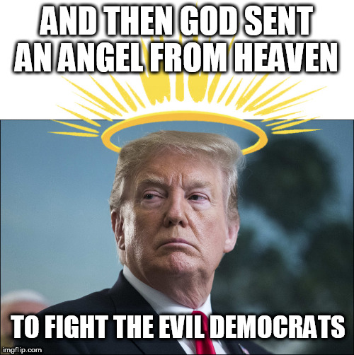 Sent from heaven | AND THEN GOD SENT AN ANGEL FROM HEAVEN; TO FIGHT THE EVIL DEMOCRATS | image tagged in memes,donald trump,trump,republican,democrat,heaven | made w/ Imgflip meme maker