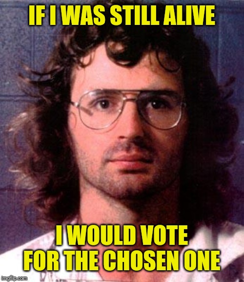 David Koresh | IF I WAS STILL ALIVE; I WOULD VOTE FOR THE CHOSEN ONE | image tagged in david koresh | made w/ Imgflip meme maker