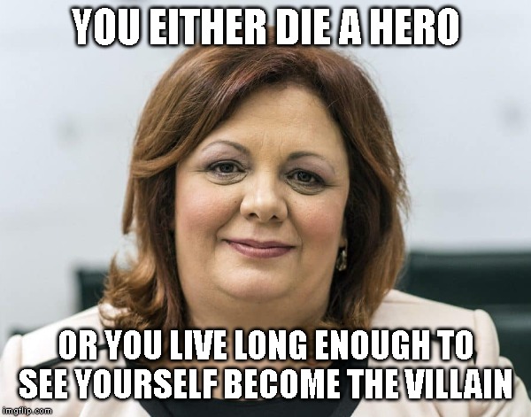 Katica Janeva | YOU EITHER DIE A HERO; OR YOU LIVE LONG ENOUGH TO SEE YOURSELF BECOME THE VILLAIN | image tagged in political meme,political humor | made w/ Imgflip meme maker
