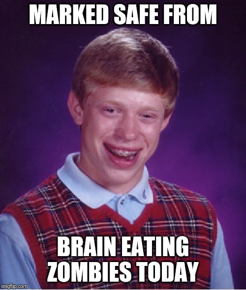 Bad Luck Brian Meme | MARKED SAFE FROM BRAIN EATING ZOMBIES TODAY | image tagged in memes,bad luck brian | made w/ Imgflip meme maker