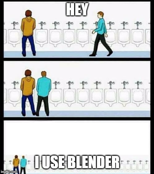 Urinal Guy (More text room) | HEY; I USE BLENDER | image tagged in urinal guy more text room | made w/ Imgflip meme maker