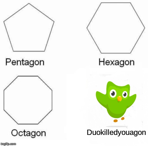 Pentagon Hexagon Octagon | Duokilledyouagon | image tagged in memes,pentagon hexagon octagon | made w/ Imgflip meme maker