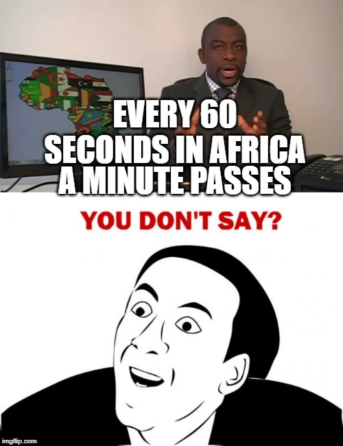 A MINUTE PASSES; EVERY 60 SECONDS IN AFRICA | image tagged in memes,you don't say,every 60 seconds in africa a minute passes | made w/ Imgflip meme maker