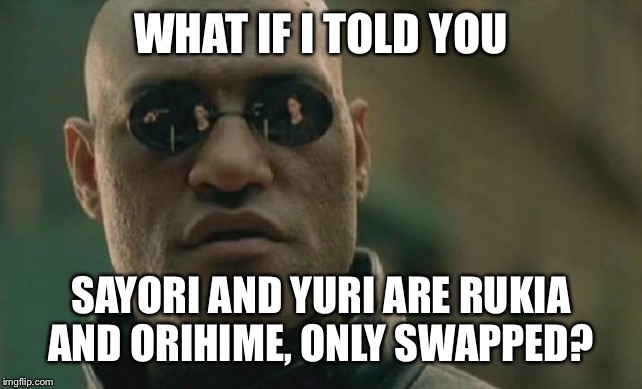 Matrix Morpheus | WHAT IF I TOLD YOU; SAYORI AND YURI ARE RUKIA AND ORIHIME, ONLY SWAPPED? | image tagged in memes,matrix morpheus | made w/ Imgflip meme maker