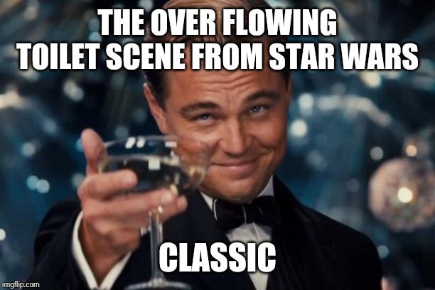 Leonardo Dicaprio Cheers Meme | THE OVER FLOWING TOILET SCENE FROM STAR WARS CLASSIC | image tagged in memes,leonardo dicaprio cheers | made w/ Imgflip meme maker
