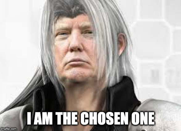 High and mighty much? | I AM THE CHOSEN ONE | image tagged in donald trump,sephiroth | made w/ Imgflip meme maker
