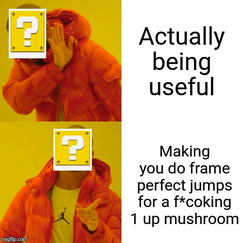 Basically the SMM2 community | Actually being useful; Making you do frame perfect jumps for a f*coking 1 up mushroom | image tagged in memes,drake hotline bling | made w/ Imgflip meme maker