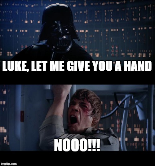Star Wars No Meme | LUKE, LET ME GIVE YOU A HAND; NOOO!!! | image tagged in memes,star wars no | made w/ Imgflip meme maker