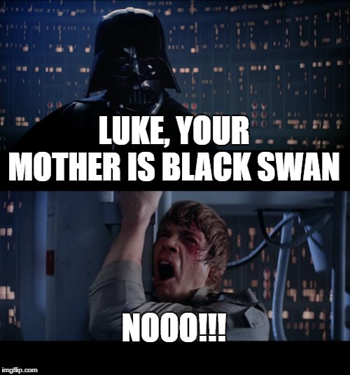 Star Wars No Meme | LUKE, YOUR MOTHER IS BLACK SWAN; NOOO!!! | image tagged in memes,star wars no | made w/ Imgflip meme maker