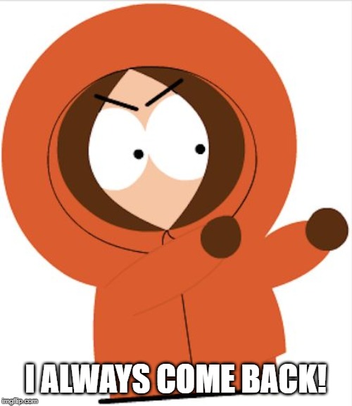 Kenny Southpark | I ALWAYS COME BACK! | image tagged in kenny southpark | made w/ Imgflip meme maker