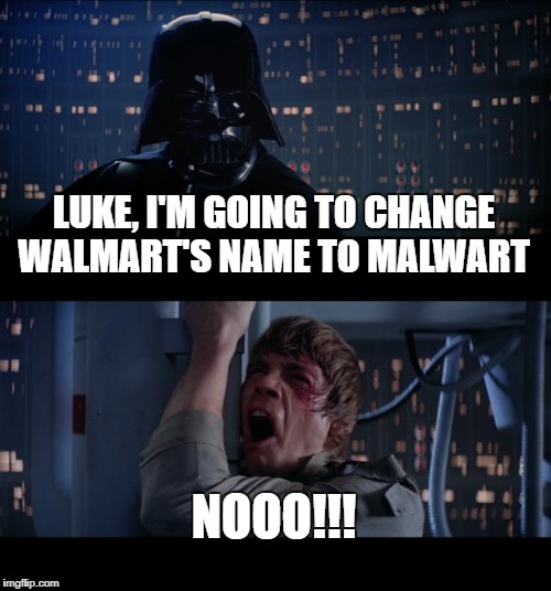 Star Wars No Meme | LUKE, I'M GOING TO CHANGE WALMART'S NAME TO MALWART; NOOO!!! | image tagged in memes,star wars no | made w/ Imgflip meme maker