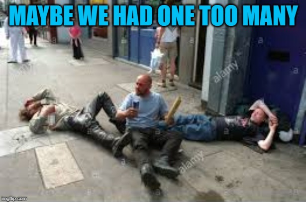 MAYBE WE HAD ONE TOO MANY | made w/ Imgflip meme maker