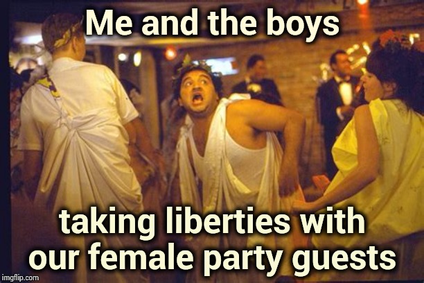 "Fat , Drunk and Sloppy is no way to go through life" - Dean Wormer | Me and the boys; taking liberties with our female party guests | image tagged in animal house,partying,innocent,fun,drunken ass monkey,it will be fun they said | made w/ Imgflip meme maker