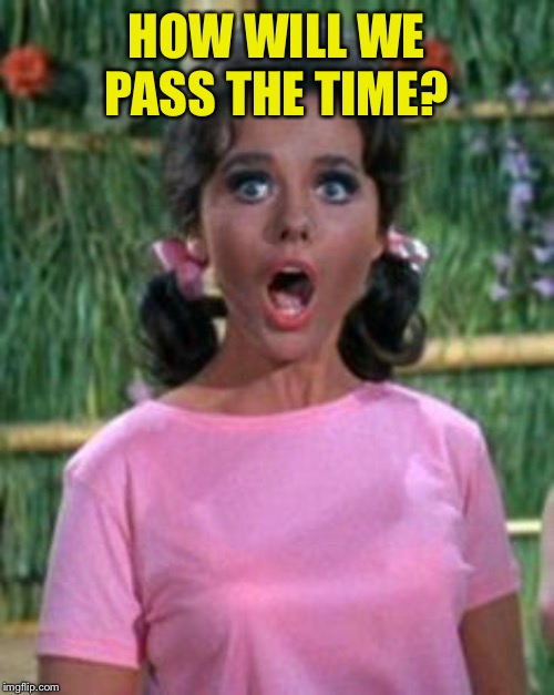 HOW WILL WE PASS THE TIME? | made w/ Imgflip meme maker