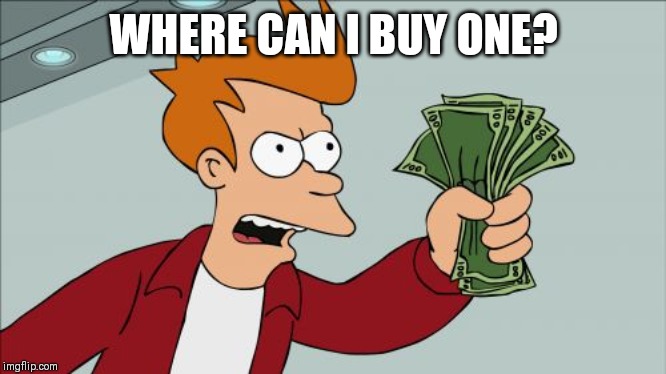 Shut Up And Take My Money Fry Meme | WHERE CAN I BUY ONE? | image tagged in memes,shut up and take my money fry | made w/ Imgflip meme maker