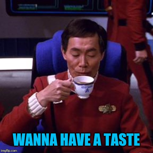 Sulu tea | WANNA HAVE A TASTE | image tagged in sulu tea | made w/ Imgflip meme maker