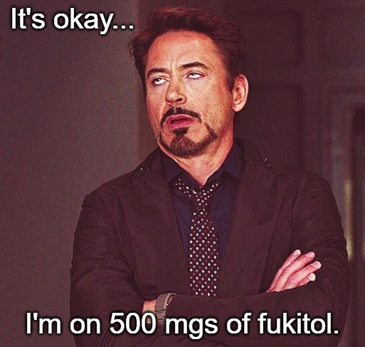Robert Downey Jr rolling eyes | It's okay... I'm on 500 mgs of fukitol. | image tagged in robert downey jr rolling eyes | made w/ Imgflip meme maker