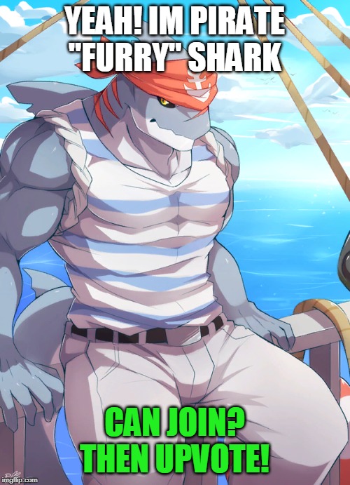 YEAH! IM PIRATE "FURRY" SHARK CAN JOIN? THEN UPVOTE! | made w/ Imgflip meme maker