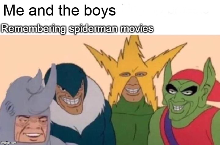 R.i.p spiderman | Me and the boys; Remembering spiderman movies | image tagged in memes,me and the boys,me and the boys week,spiderman,rest in peace,rip | made w/ Imgflip meme maker