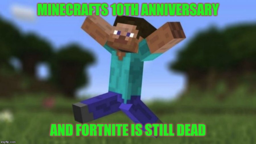 happy anniversary minecraft | MINECRAFTS 10TH ANNIVERSARY; AND FORTNITE IS STILL DEAD | image tagged in gaming,minecraft | made w/ Imgflip meme maker