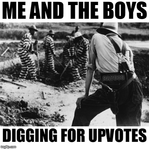 Me and the boys week - a Nixie.Knox and CravenMoordik event (Aug 19-25) |  ME AND THE BOYS; RAYDOG; DIGGING FOR UPVOTES | image tagged in me and the boys week,gold diggers,nixieknox,cravenmoordik,upvotes unchained,gold digger | made w/ Imgflip meme maker