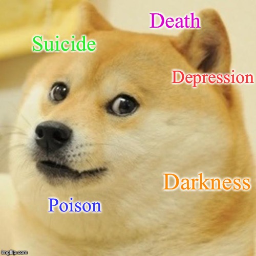 Doge Meme | Death; Suicide; Depression; Darkness; Poison | image tagged in memes,doge | made w/ Imgflip meme maker